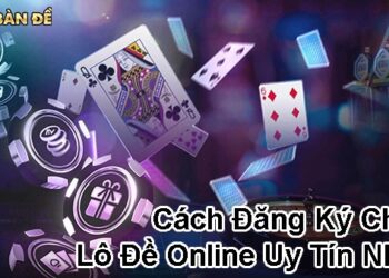 cach dang ky choi lo de online uy tin nhat