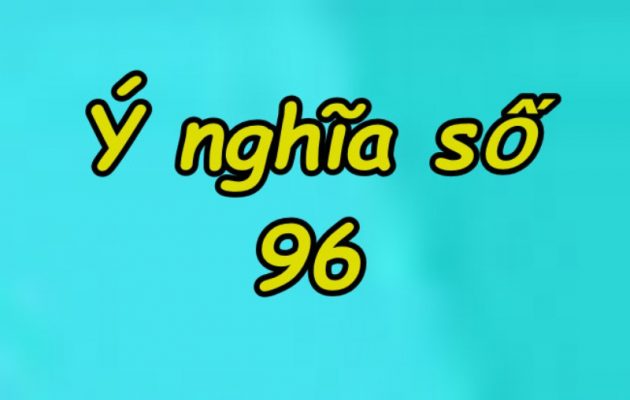 de ve 96 hom sau danh con gi 1