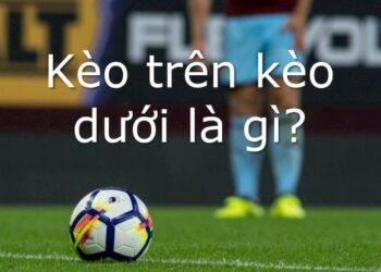 keo tren la gi keo duoi la gi 1