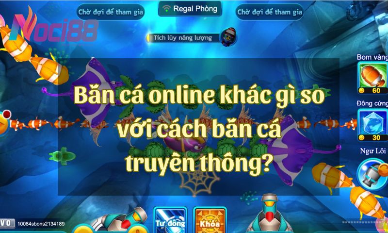 Bắn cá online - Thưởng siêu KHỦNG khi chơi bắn cá trực tuyến tại Noci88 3 Bắn cá online khác gì so với cách bắn cá truyền thống?