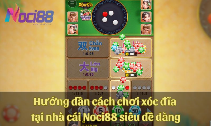 Xóc đĩa là gì? Hướng dẫn cách chơi xóc đĩa Noci88 bách trúng bách thắng 5 Hướng dẫn cách chơi xóc đĩa tại nhà cái Noci88 siêu dễ dàng