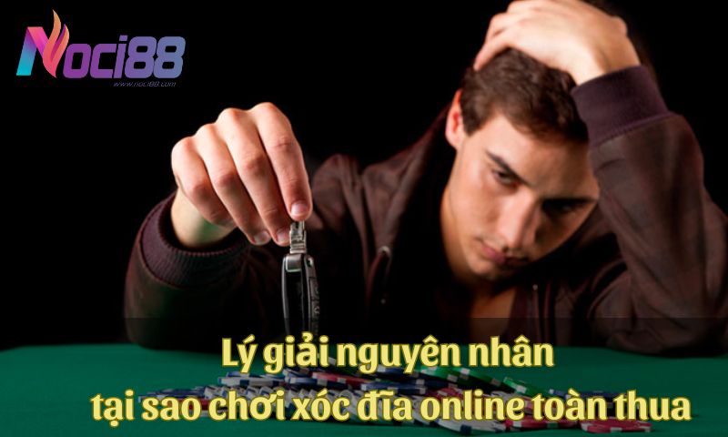 Những bí mật “động trời" của xóc đĩa online mà nhà cái không muốn cho bạn biết 5 Lý giải nguyên nhân tại sao chơi xóc đĩa online toàn thua