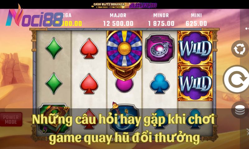 Game quay hũ đổi thưởng tại nhà cái Noci88 có gì thú vị? 8 Những câu hỏi hay gặp khi chơi game quay hũ đổi thưởng mà bạn nên nắm lòng