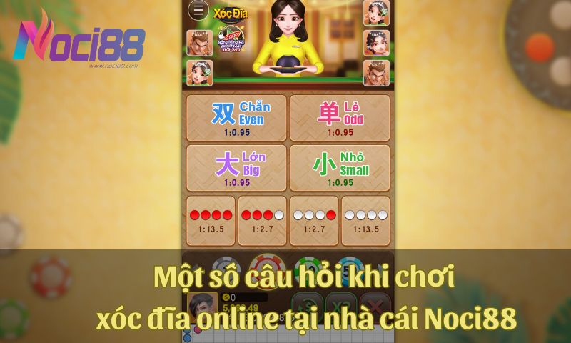 Những bí mật “động trời" của xóc đĩa online mà nhà cái không muốn cho bạn biết 9 Một số câu hỏi khi chơi xóc đĩa online tại nhà cái Noci88