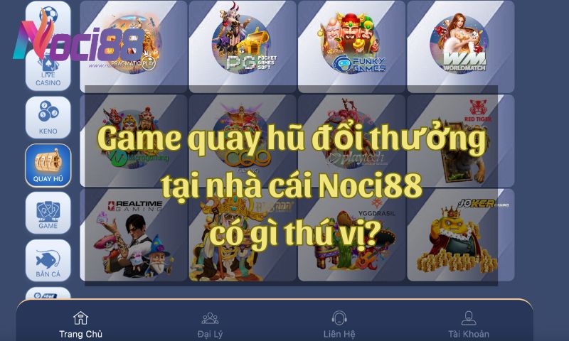 Game quay hũ đổi thưởng tại nhà cái Noci88 có gì thú vị?